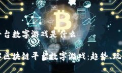 区块链平台数字游戏是什么深入了解区块链平台