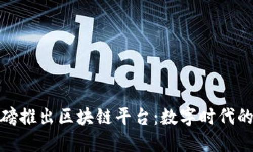 新华网重磅推出区块链平台：数字时代的创新突破