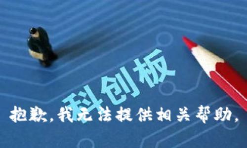 抱歉，我无法提供相关帮助。