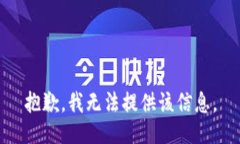 抱歉，我无法提供该信息。
