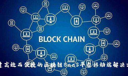 构建高效而便捷的区块链BaaS平台移动端解决方案