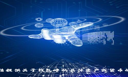 抱歉，我无法提供关于钱包中的具体资产或货币的相关信息。