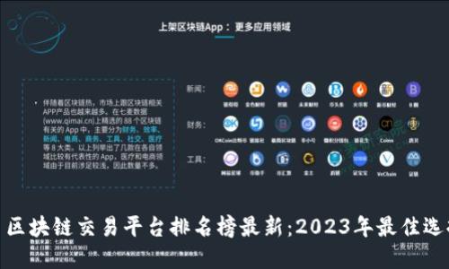 : 区块链交易平台排名榜最新：2023年最佳选择