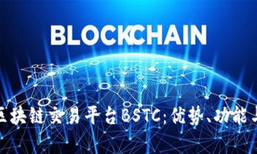 全面解析区块链交易平台BSTC：优势、功能与用户体验