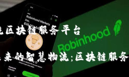 # 智慧物流区块链服务平台

## 引领未来的智慧物流：区块链服务平台的革命