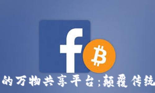   
基于区块链技术的万物共享平台：颠覆传统商业模式的未来