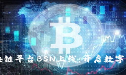 国家级区块链平台BSN上线：开启数字经济新纪元