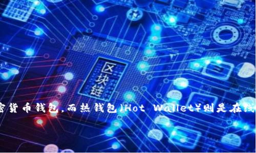 在加密货币领域，钱包被分为冷钱包和热钱包两种主要类型。冷钱包（Cold Wallet）指的是离线存储的加密货币钱包，而热钱包（Hot Wallet）则是在线的、连接到互联网的钱包。对于IM钱包（IM Wallet），我们需要探讨它属于哪一类，并分析其特性和安全性。

### IM钱包：冷钱包还是热钱包？全面解读加密货币钱包的类型与安全性