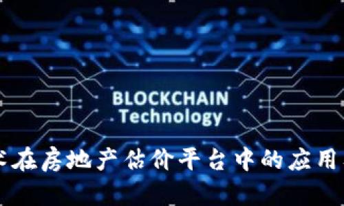 区块链技术在房地产估价平台中的应用及前景分析
