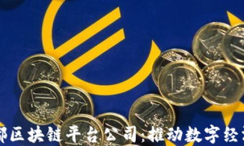 
四川成都区块链平台公司：推动数字经济新未来