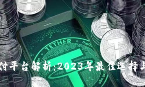 区块链支付平台解析：2023年最佳选择与未来趋势