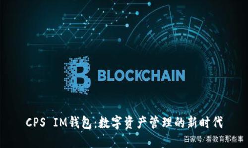 CPS IM钱包：数字资产管理的新时代